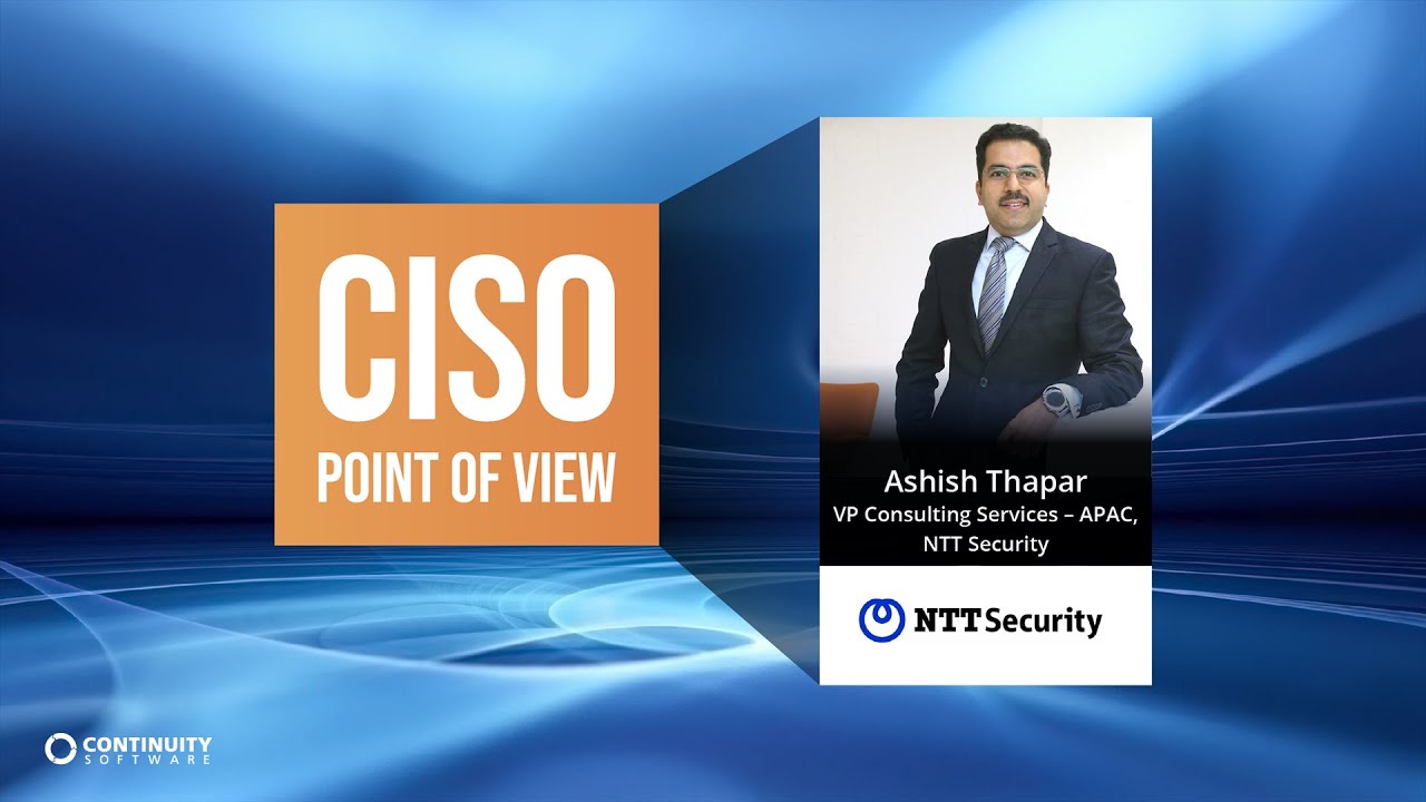 CISO Point of View Ashish Thapar, VP Consulting APAC, NTT Security
