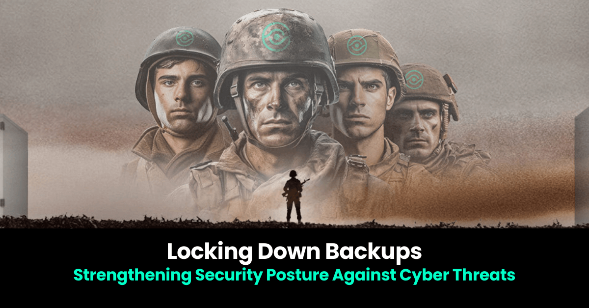 Locking Down Backups: Strengthening Security Posture Against Cyber Threats